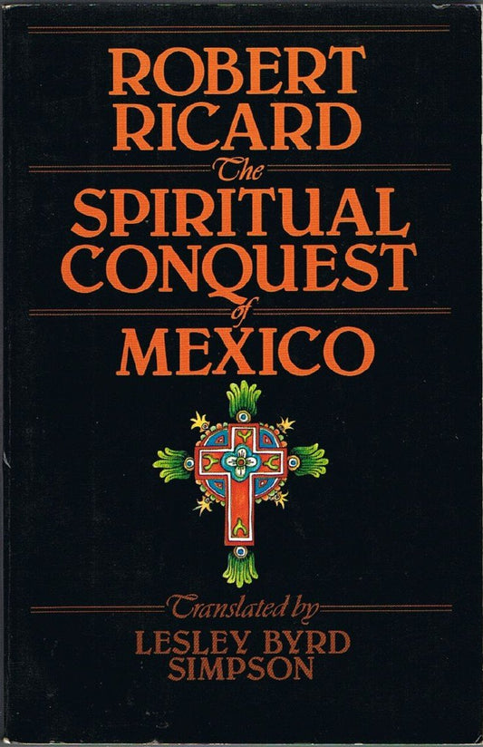Spiritual Conquest of Mexico: An Essay on the Apostolate and the Evangelizing Methods of the Mendicant Orders in New Spain, 1523-1572