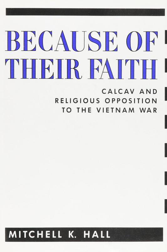 Because Of Their Faith: Calcav And Religious Opposition To The Vietnam War ( Contemporary American History Ser.)