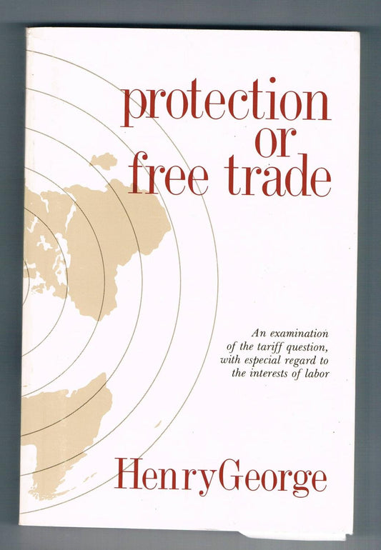 Protection or Free Trade: An Examination of the Tariff Question, with Especial Regard to the Interests of Labor book cover