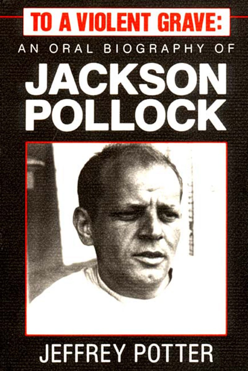 To a Violent Grave: An Oral Biography of Jackson Pollock book cover