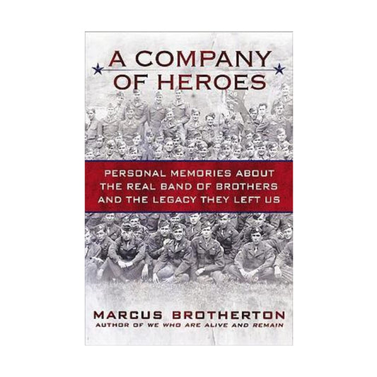Company of Heroes: Personal Memories about the Real Band of Brothers and the Legacy They Left Us