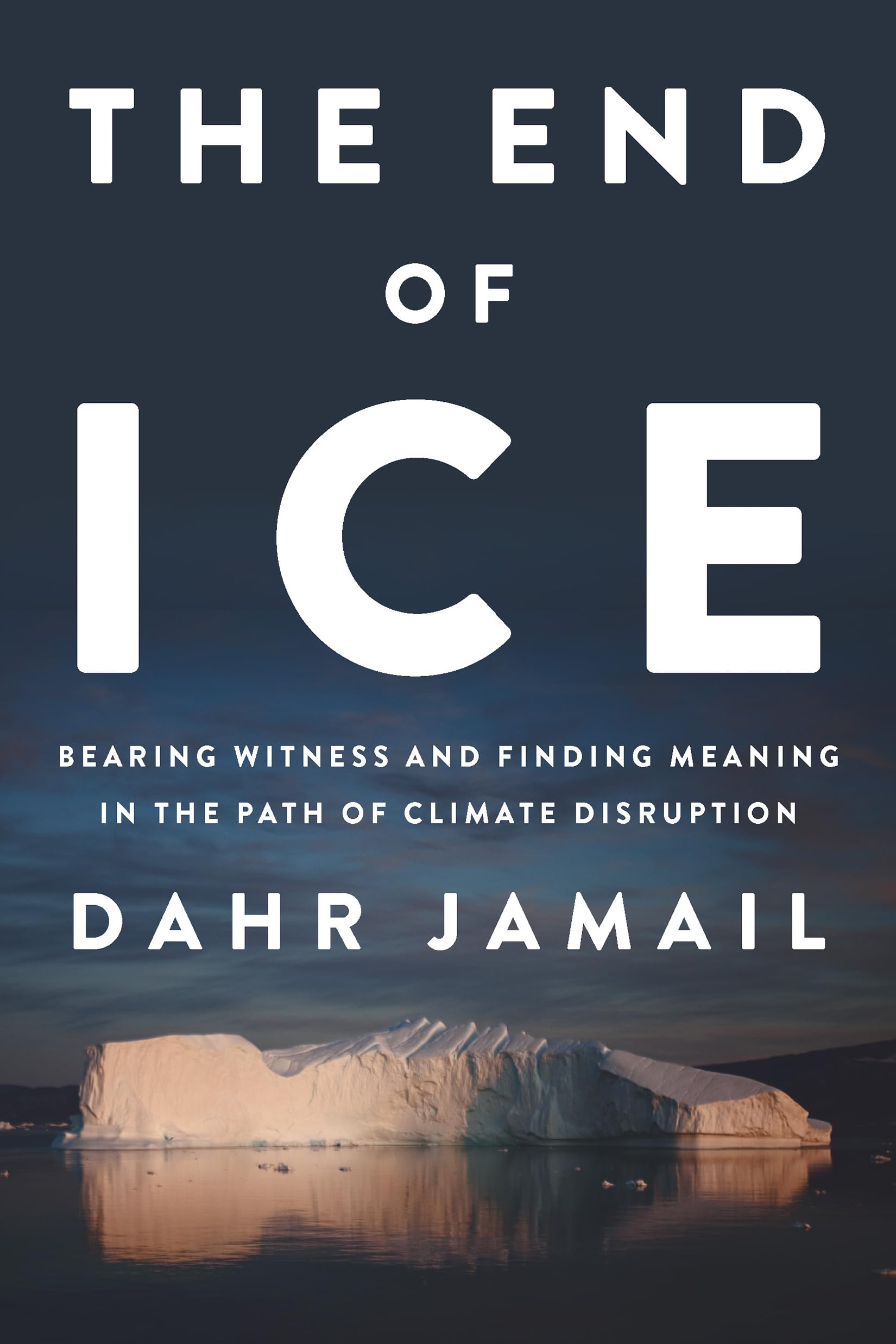 End of Ice: Bearing Witness and Finding Meaning in the Path of Climate Disruption book cover