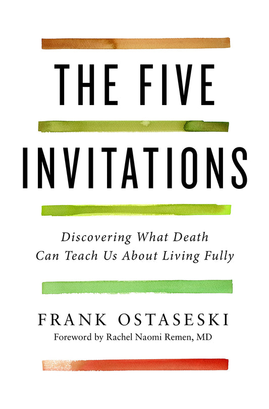 Five Invitations: Discovering What Death Can Teach Us about Living Fully