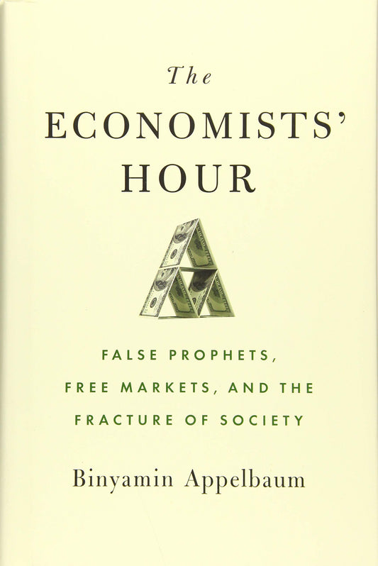 Economists' Hour: False Prophets, Free Markets, and the Fracture of Society book cover