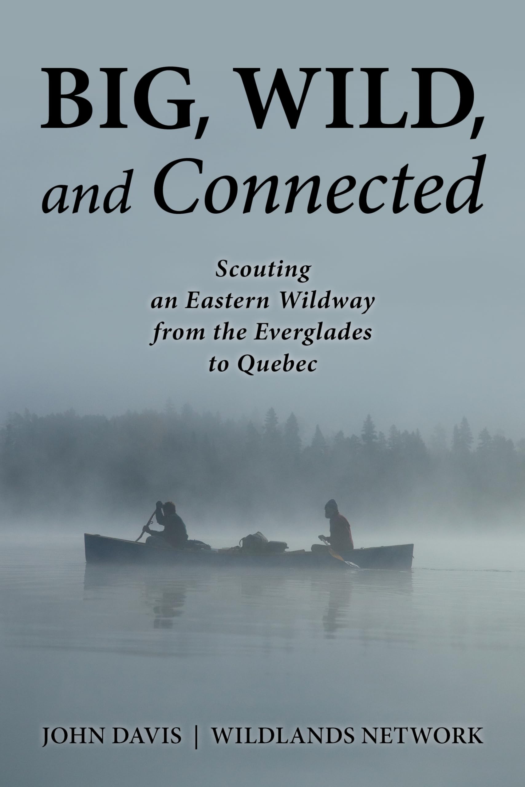 Big, Wild, and Connected: Scouting an Eastern Wildway from the Everglades to Quebec book cover