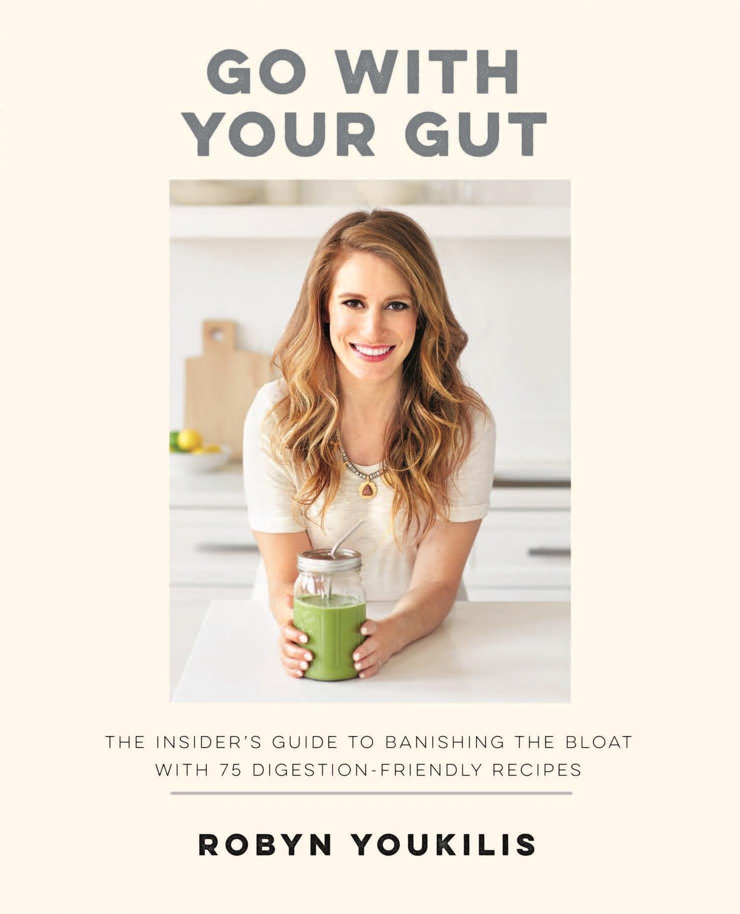 Go with Your Gut: The Insider's Guide to Banishing the Bloat with 75 Digestion-Friendly Recipes book cover