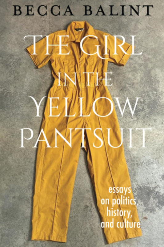 Girl in the Yellow Pantsuit: Essays on Politics, History, and Culture