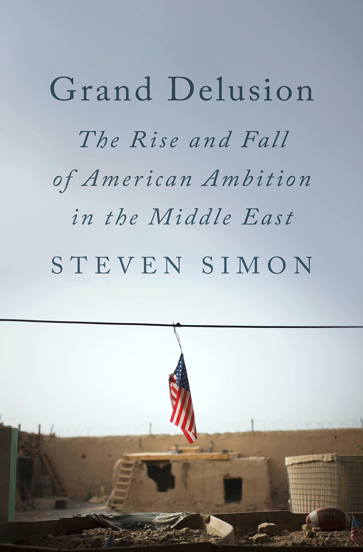 Grand Delusion: The Rise and Fall of American Ambition in the Middle East