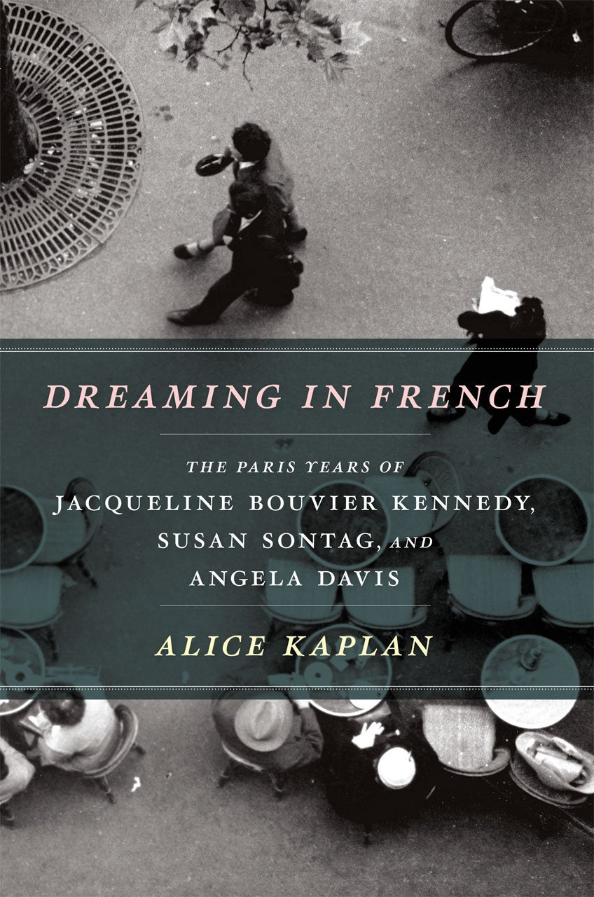 Dreaming in French: The Paris Years of Jacqueline Bouvier Kennedy, Susan Sontag, and Angela Davis book cover