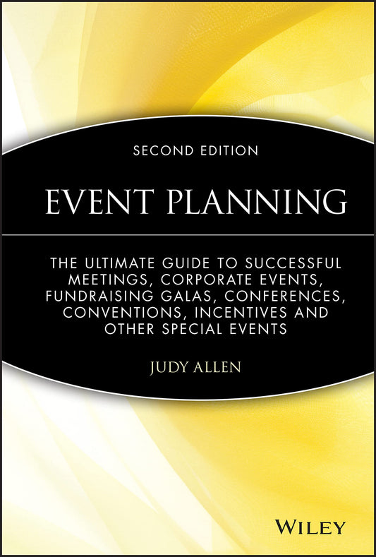 Event Planning: The Ultimate Guide to Successful Meetings, Corporate Events, Fundraising Galas, Conferences, Conventions, Incentives and Other Special