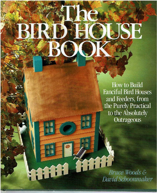 Bird House Book: How to Build Fanciful Bird Houses and Feeders, from the Purely Practical to the Absolutely Outrageou book cover