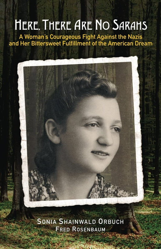 Here, There Are No Sarahs: A Woman's Courageous Fight Against the Nazis and Her Bittersweet Fulfillment of the American Dream