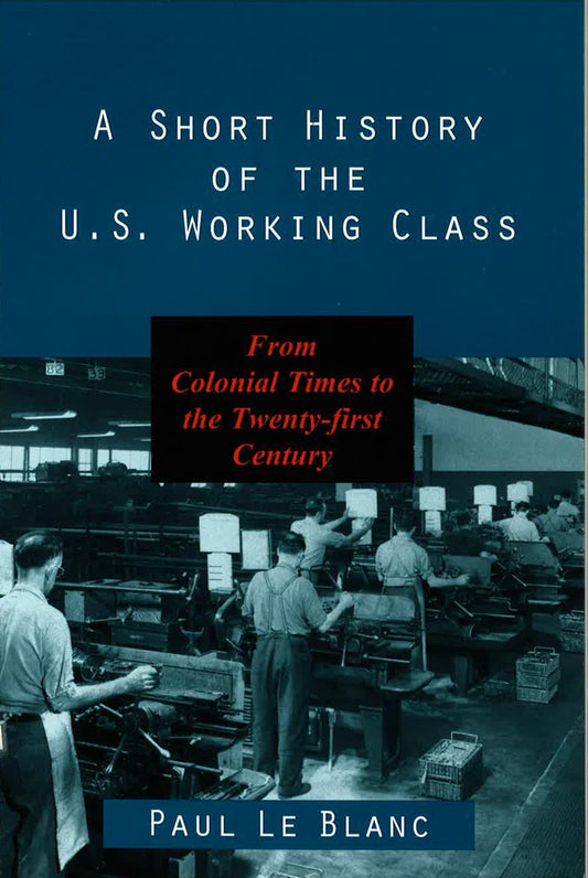 Short History of the U.S. Working Class: From Colonial Times to the Twenty-First Century book cover