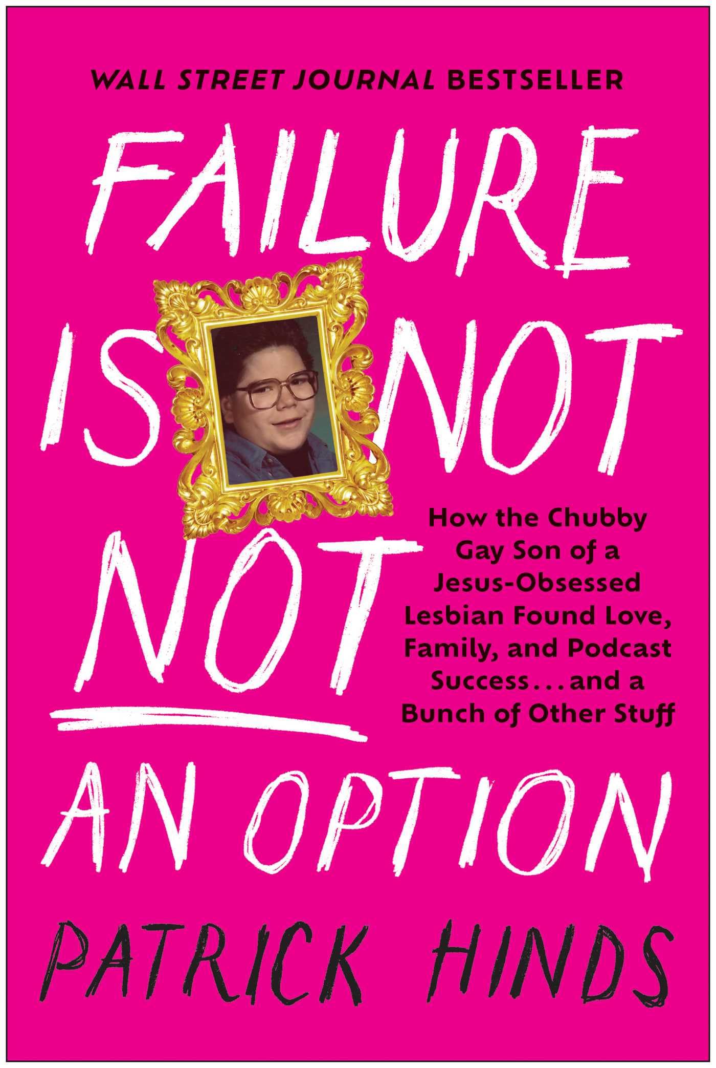 Failure Is Not Not an Option: How the Chubby Gay Son of a Jesus-Obsessed Lesbian Found Love, Family, and Podcast Success . . . and a Bunch of Other St book cover