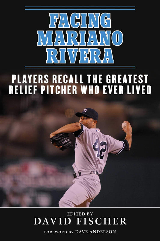Facing Mariano Rivera: Players Recall the Greatest Relief Pitcher Who Ever Lived book cover