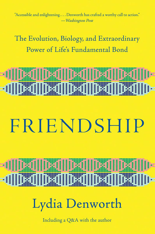 Friendship: The Evolution, Biology, and Extraordinary Power of Life's Fundamental Bond