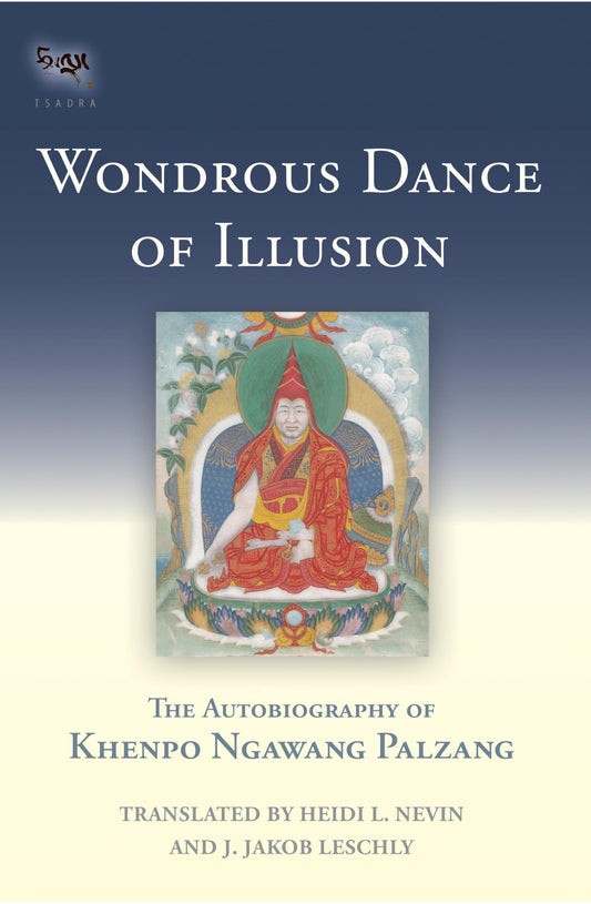 Wondrous Dance of Illusion: The Autobiography of Khenpo Ngawang Palzang