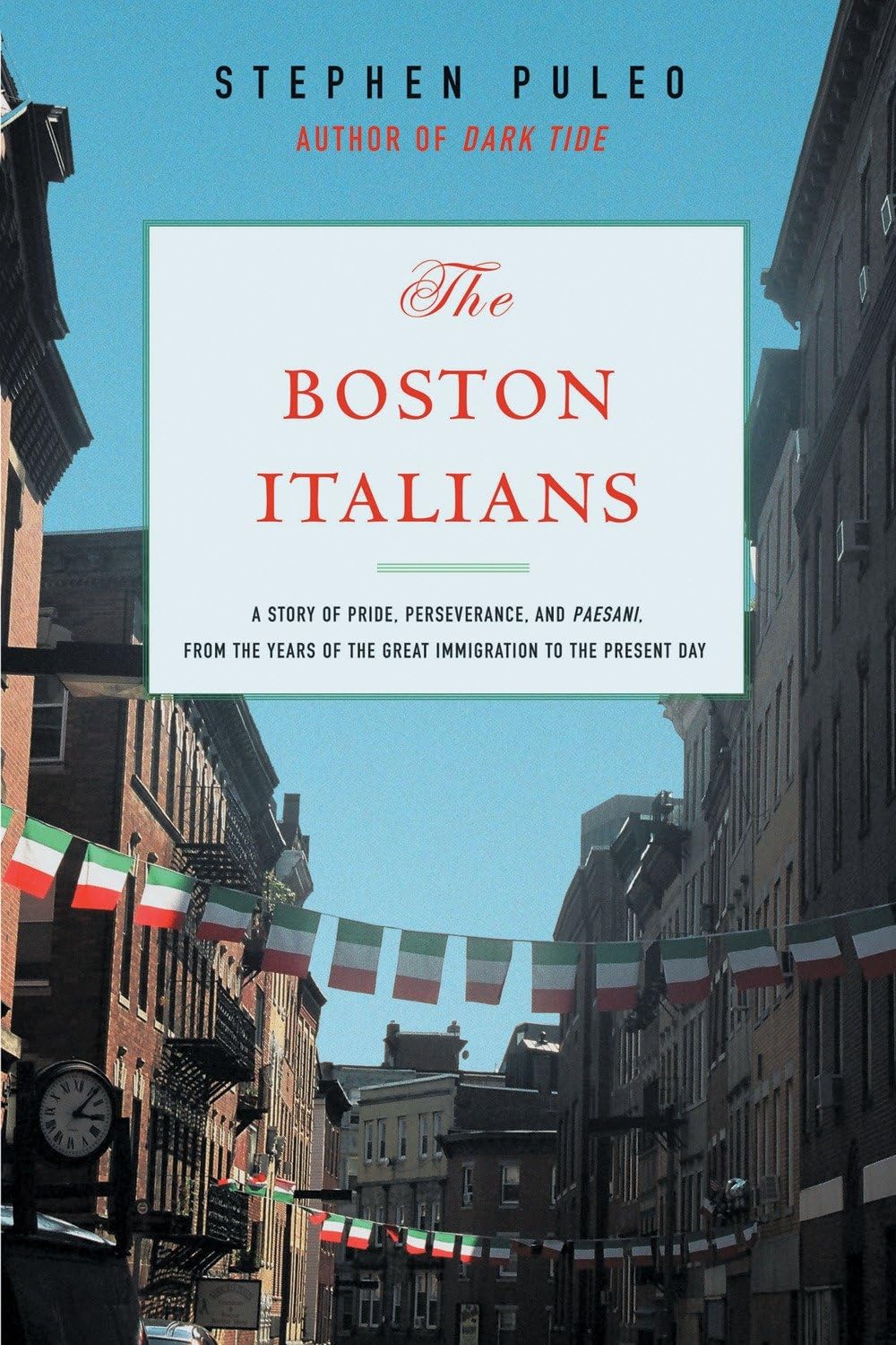 Boston Italians: A Story of Pride, Perseverance, and Paesani, from the Years of the Great Immigration to the Present Day book cover