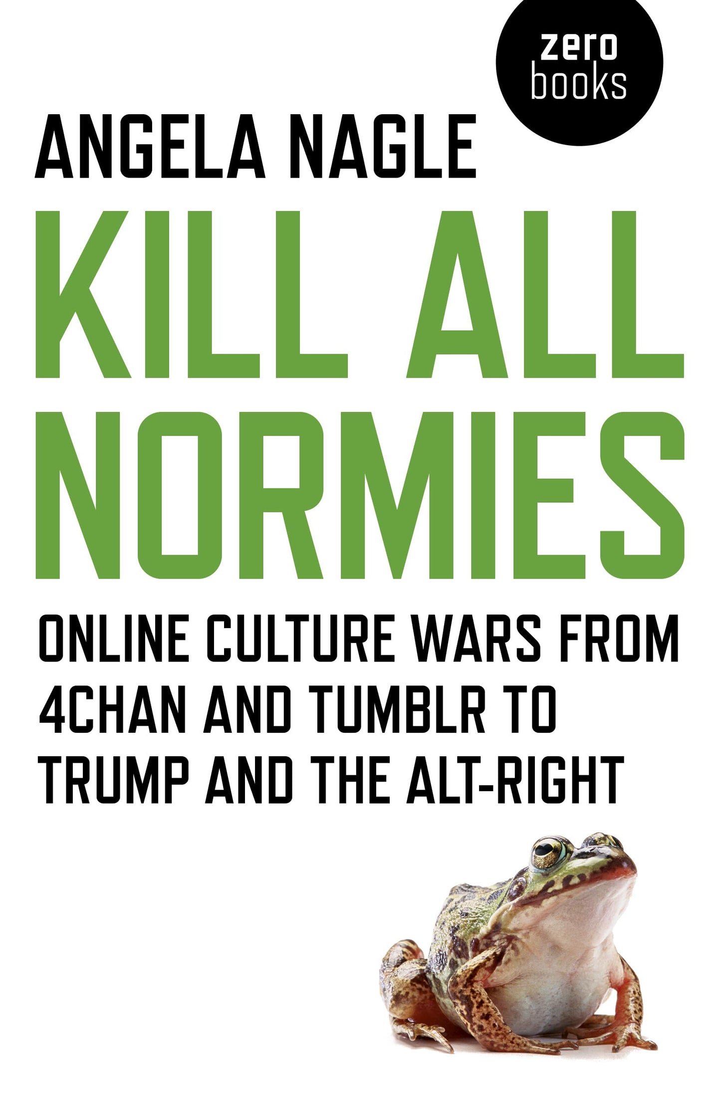 Kill All Normies: Online Culture Wars from 4chan and Tumblr to Trump and the Alt-Right book cover