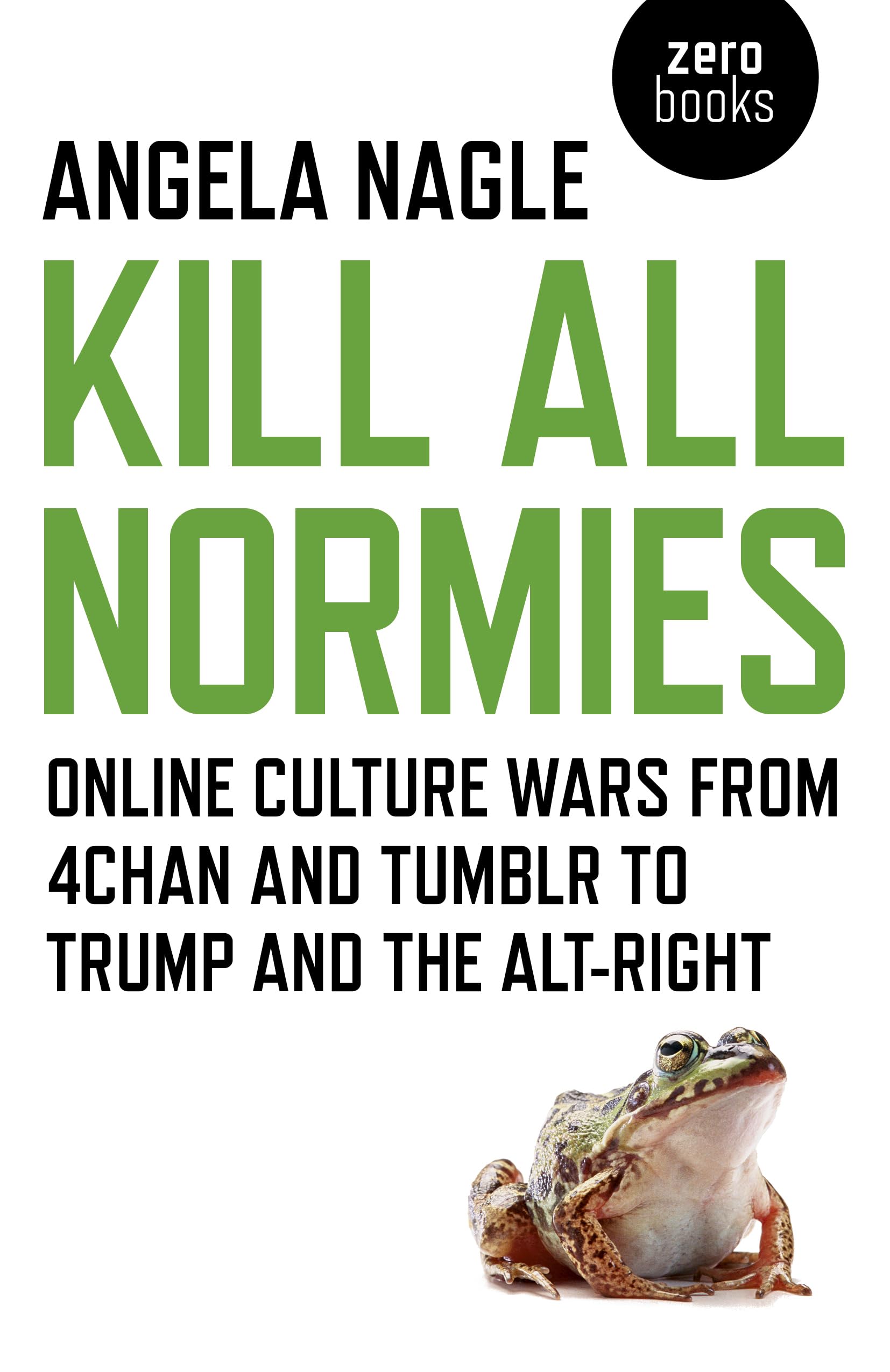 Kill All Normies: Online Culture Wars from 4chan and Tumblr to Trump and the Alt-Right book cover