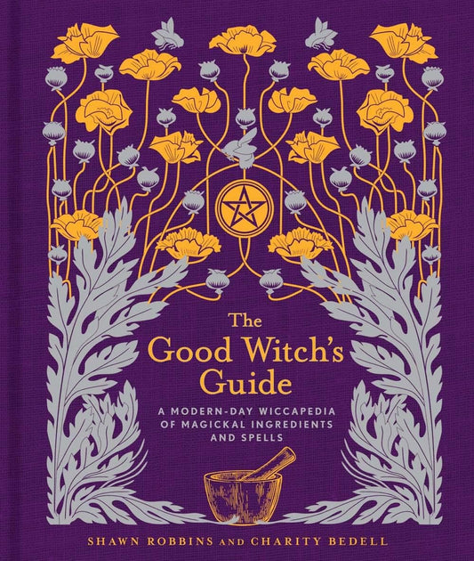 Good Witch's Guide: A Modern-Day Wiccapedia of Magickal Ingredients and Spellsvolume 2