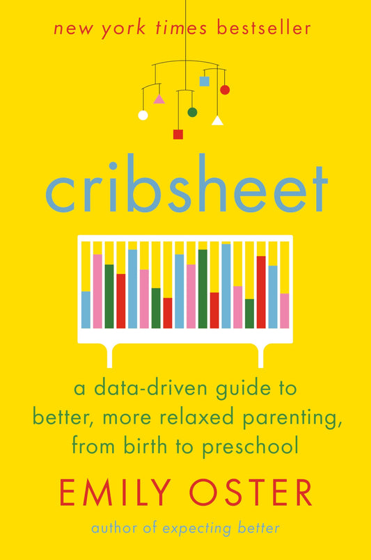 Cribsheet: A Data-Driven Guide to Better, More Relaxed Parenting, from Birth to Preschool book cover