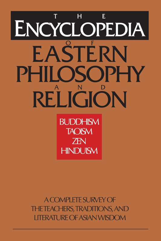 Encyclopedia of Eastern Philosophy and Religion: Buddhism, Hinduism, Taoism, Zen