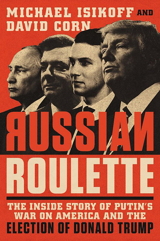 Russian Roulette: The Inside Story of Putin's War on America and the Election of Donald Trump