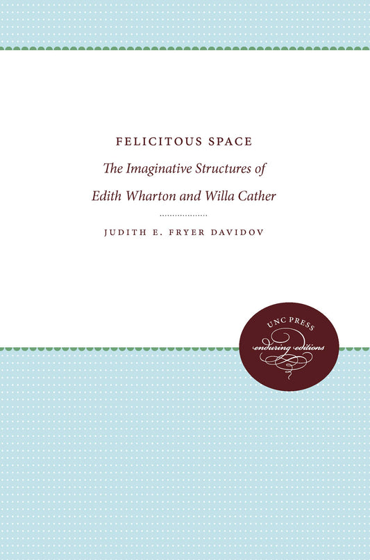 Felicitous Space: The Imaginative Structures of Edith Wharton and Willa Cather book cover