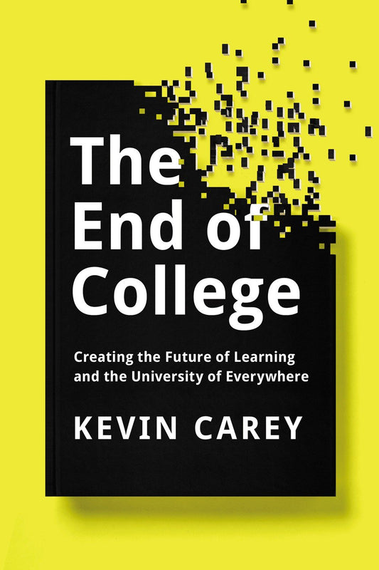 End of College: Creating the Future of Learning and the University of Everywhere