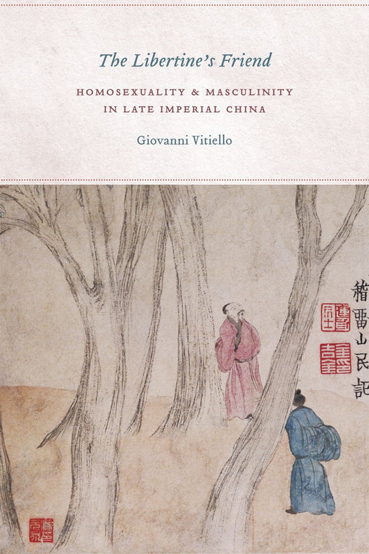 The Libertine's Friend: Homosexuality and Masculinity in Late Imperial China book cover