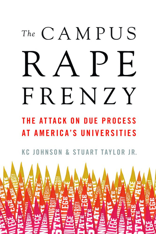 Campus Rape Frenzy: The Attack on Due Process at America's Universities