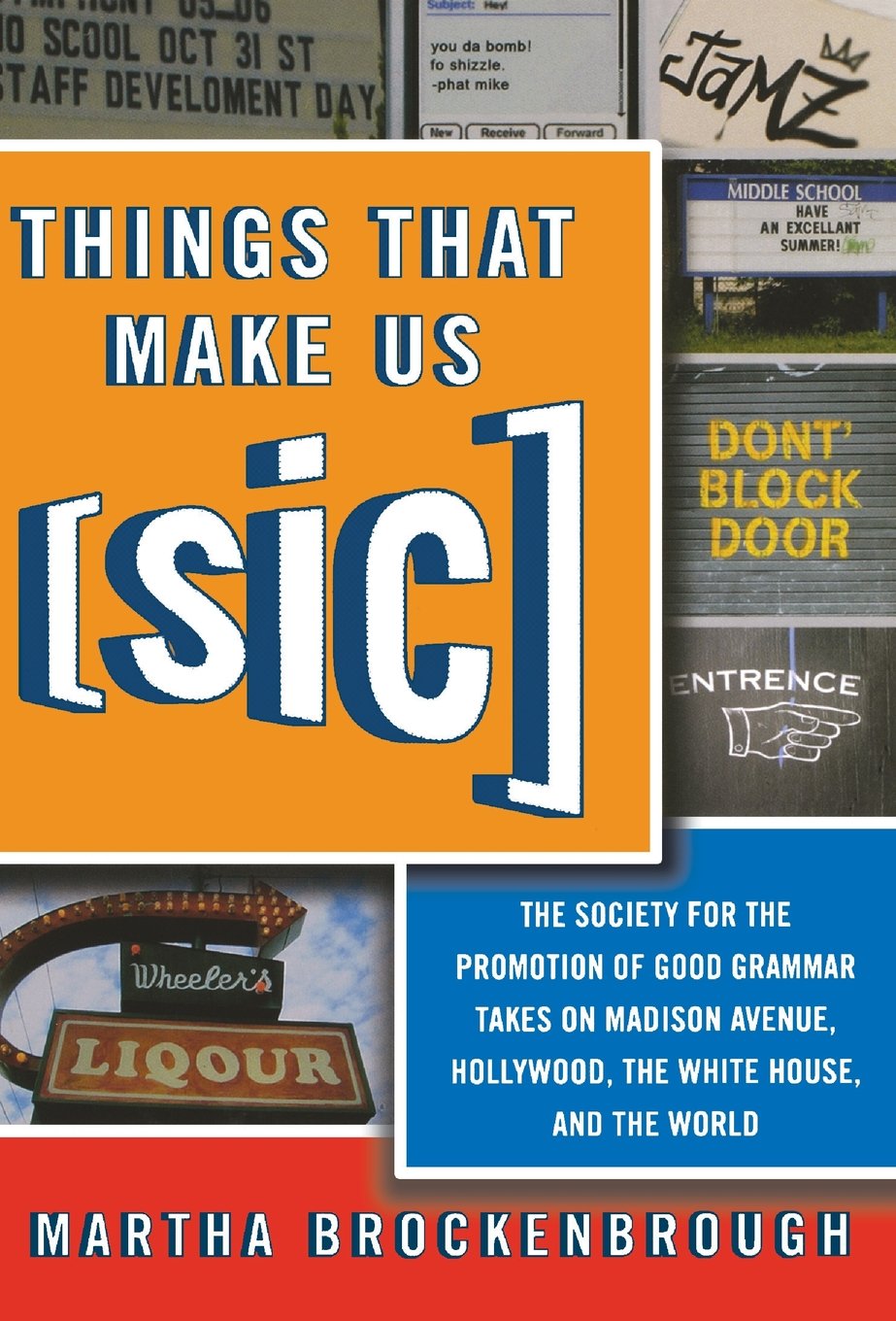 Things That Make Us (Sic): The Society for the Promotion of Good Grammar Takes on Madison Avenue, Hollywood, the White House, and the World book cover
