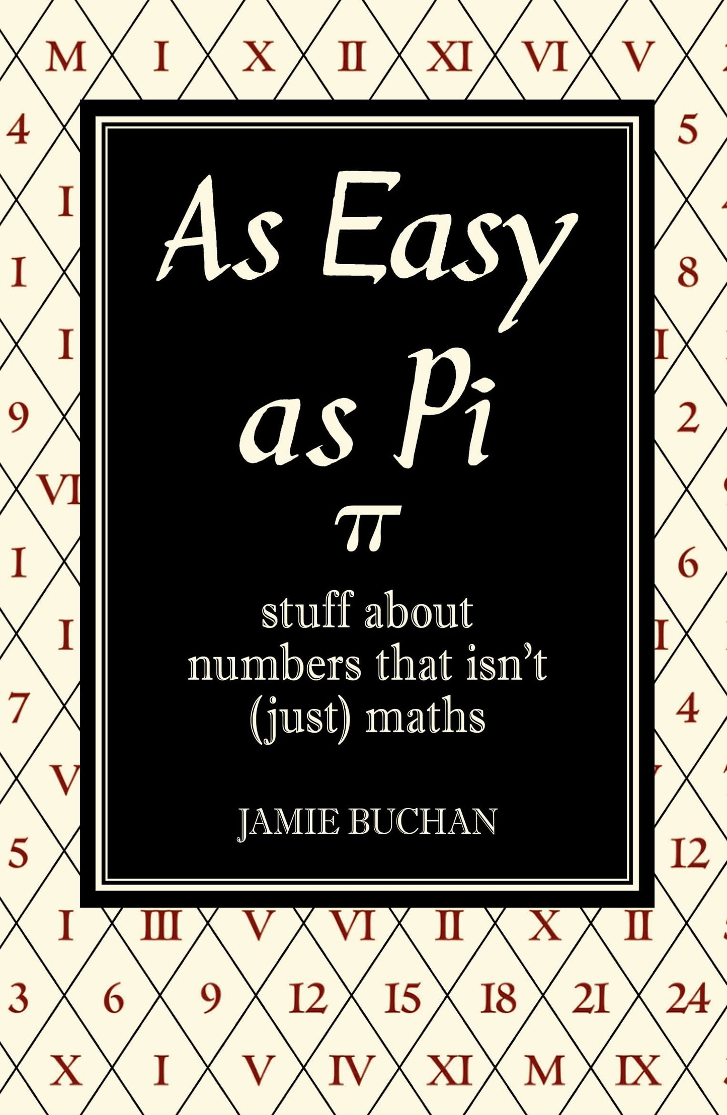 As Easy as Pi: Stuff about Numbers That Isn't (Just) Maths. Jamie Buchan book cover