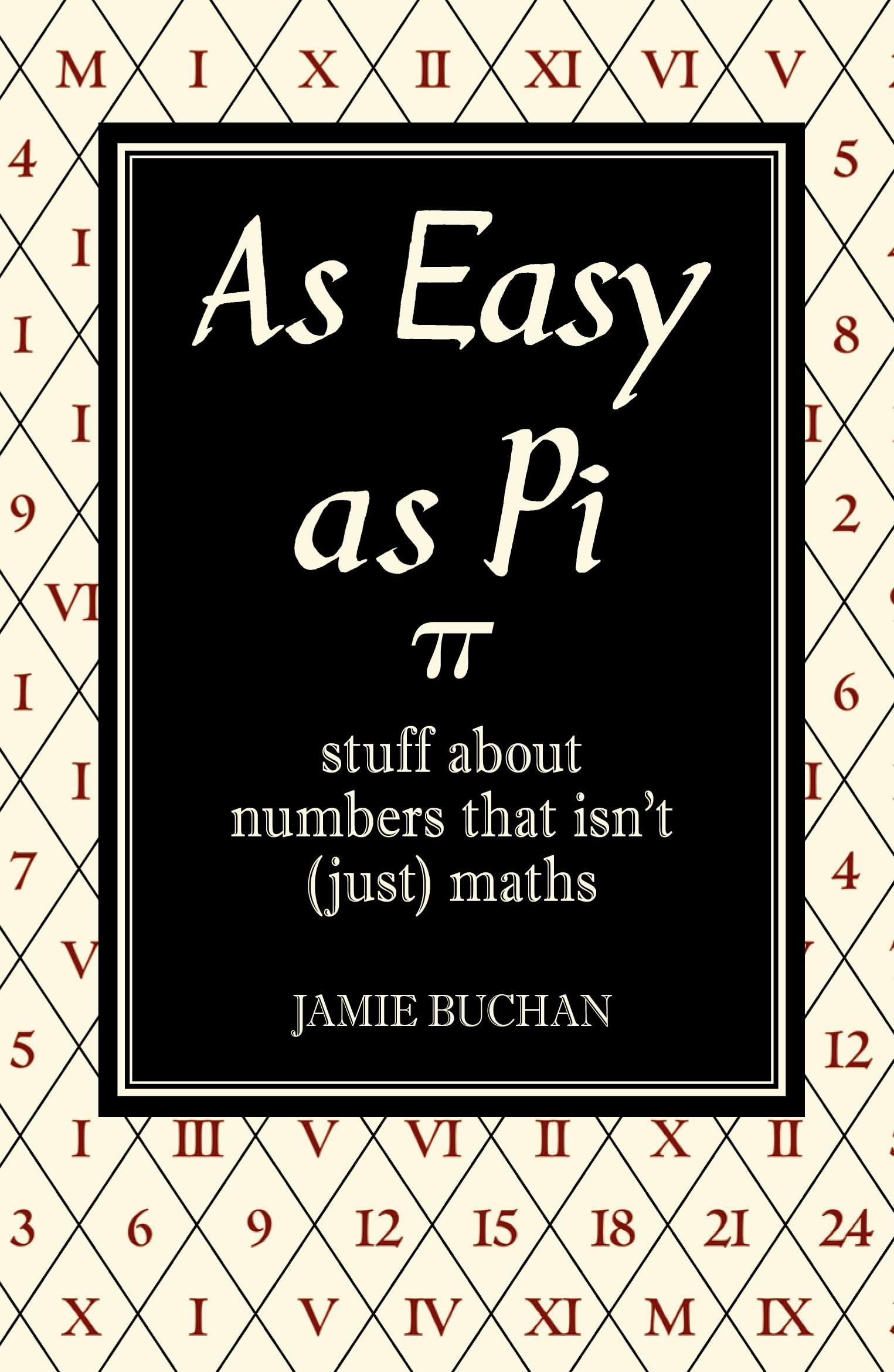 As Easy as Pi: Stuff about Numbers That Isn't (Just) Maths. Jamie Buchan book cover