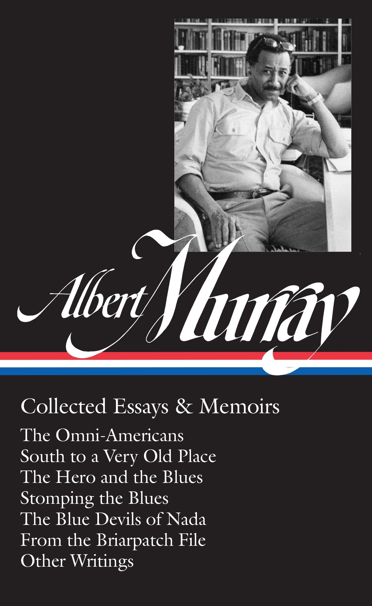 Albert Murray: Collected Essays & Memoirs (Loa #284): The Omni-Americans / South to a Very Old Place / The Hero and the Blues / Stomping the Blues / T book cover