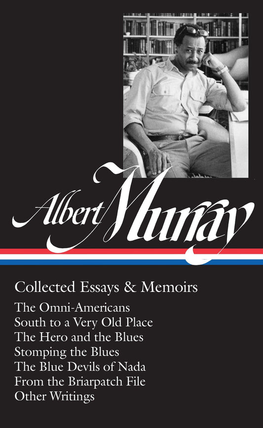 Albert Murray: Collected Essays & Memoirs (Loa #284): The Omni-Americans / South to a Very Old Place / The Hero and the Blues / Stomping the Blues / T book cover