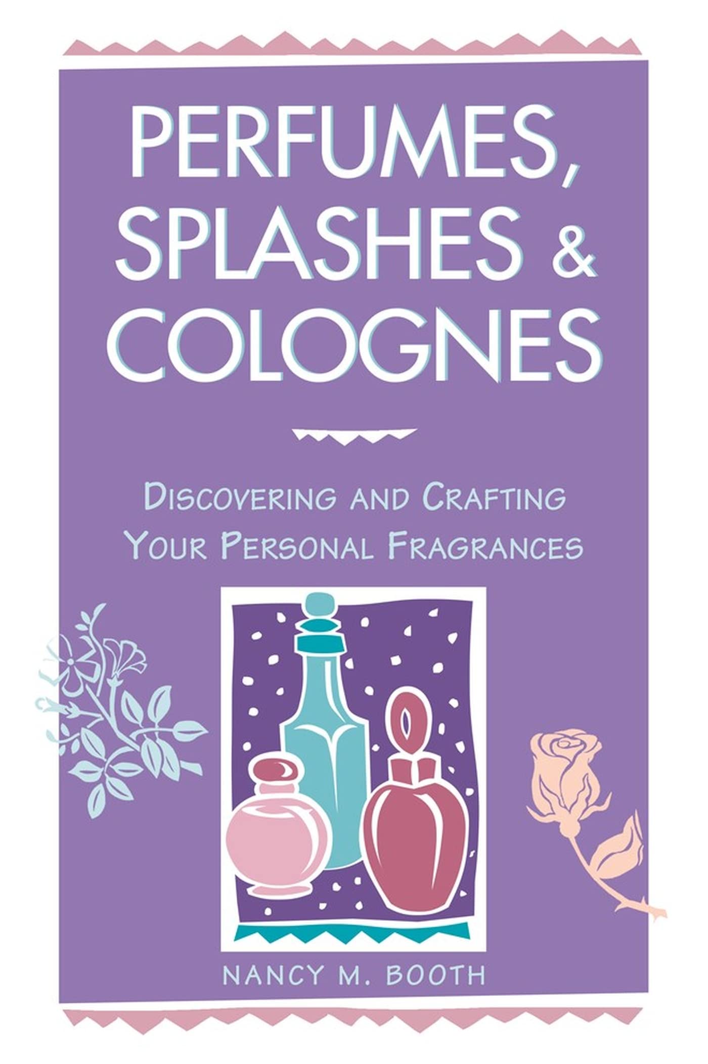 Perfumes, Splashes & Colognes: Discovering and Crafting Your Personal Fragrances book cover