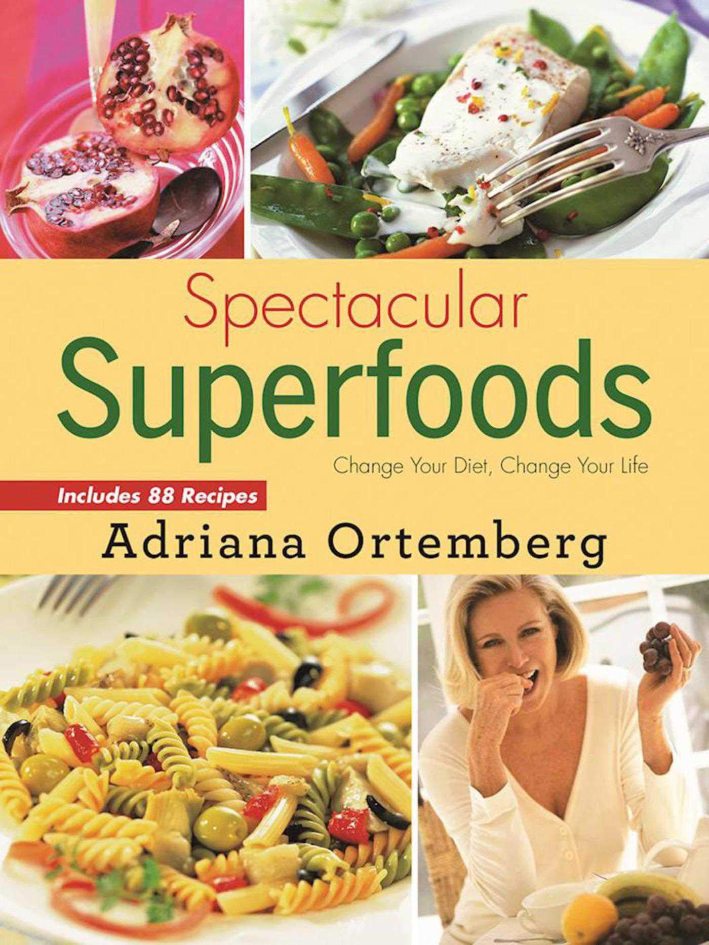 Spectacular Superfoods: Change Your Diet, Change Your Life book cover