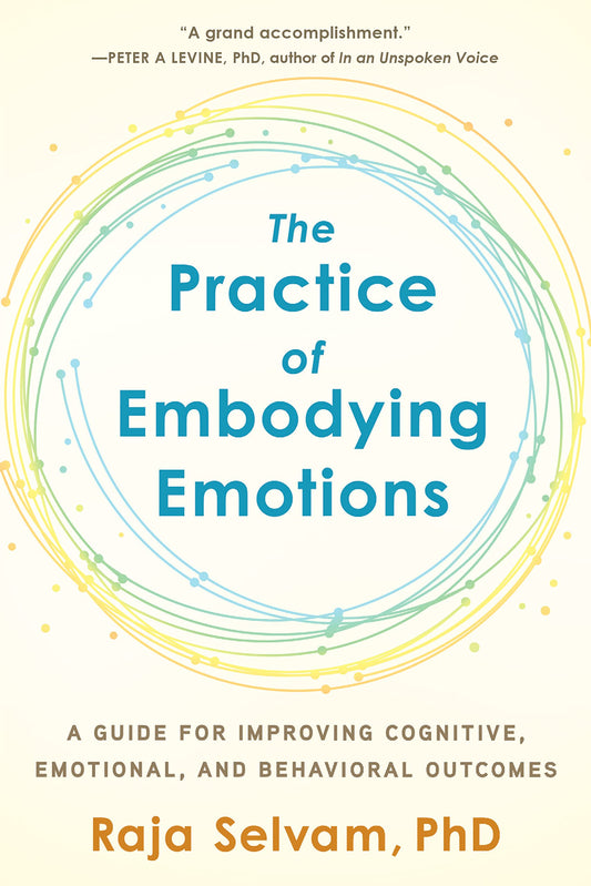 Practice of Embodying Emotions: A Guide for Improving Cognitive, Emotional, and Behavioral Outcomes