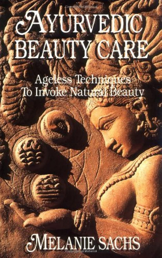 Ayurvedic Beauty Care: Ageless Techniques to Invoke Natural Beauty