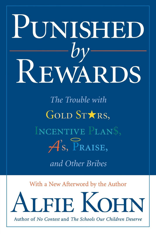 Punished by Rewards: The Trouble with Gold Stars, Incentive Plans, A'S, Praise, and Other Bribes