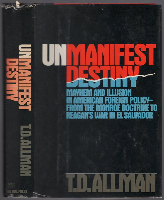 Unmanifest Destiny: Mayhem and Illusion in American Foreign Policy--From the Monroe Doctrine to Reagan's War in El Salvador