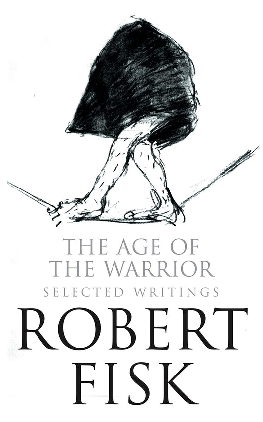 Age of the Warrior: Selected Writings. Robert Fisk book cover