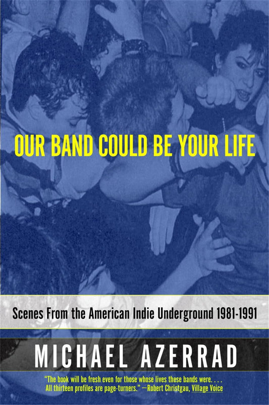 Our Band Could Be Your Life: Scenes from the American Indie Underground 1981-1991