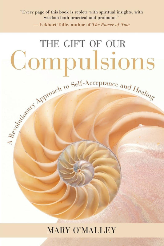 Gift of Our Compulsions: A Revolutionary Approach to Self-Acceptance and Healing