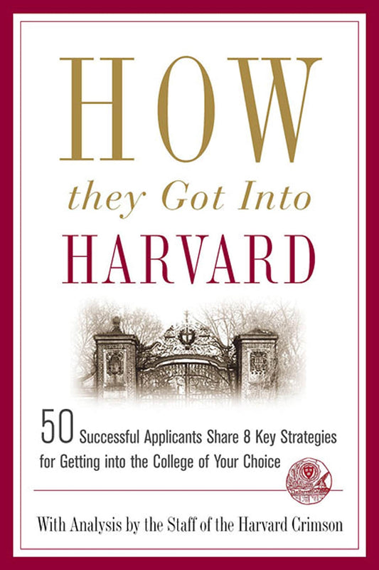 How They Got into Harvard: 50 Successful Applicants Share 8 Key Strategies for Getting into the College of Your Choice book cover