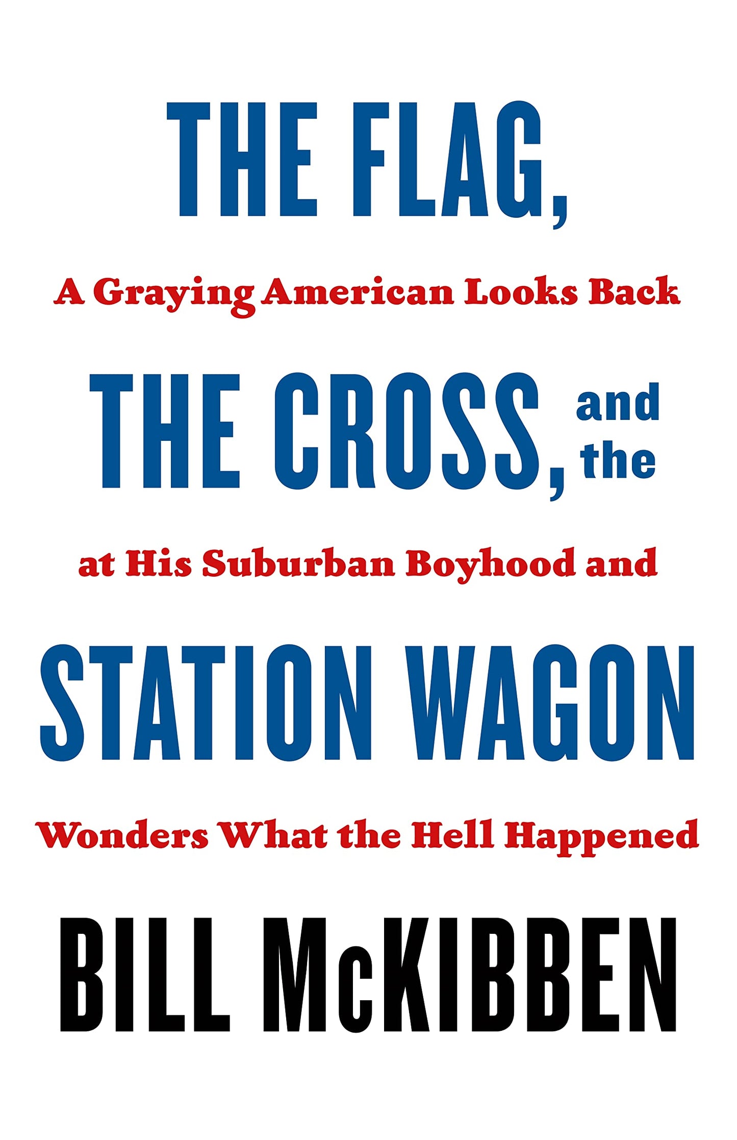 Flag, the Cross, and the Station Wagon: A Graying American Looks Back at His Suburban Boyhood and Wonders What the Hell Happened book cover