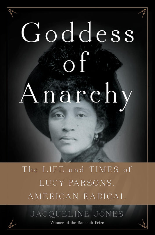 Goddess of Anarchy: The Life and Times of Lucy Parsons, American Radical