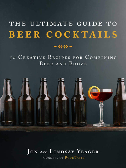 Ultimate Guide to Beer Cocktails: 50 Creative Recipes for Combining Beer and Booze book cover